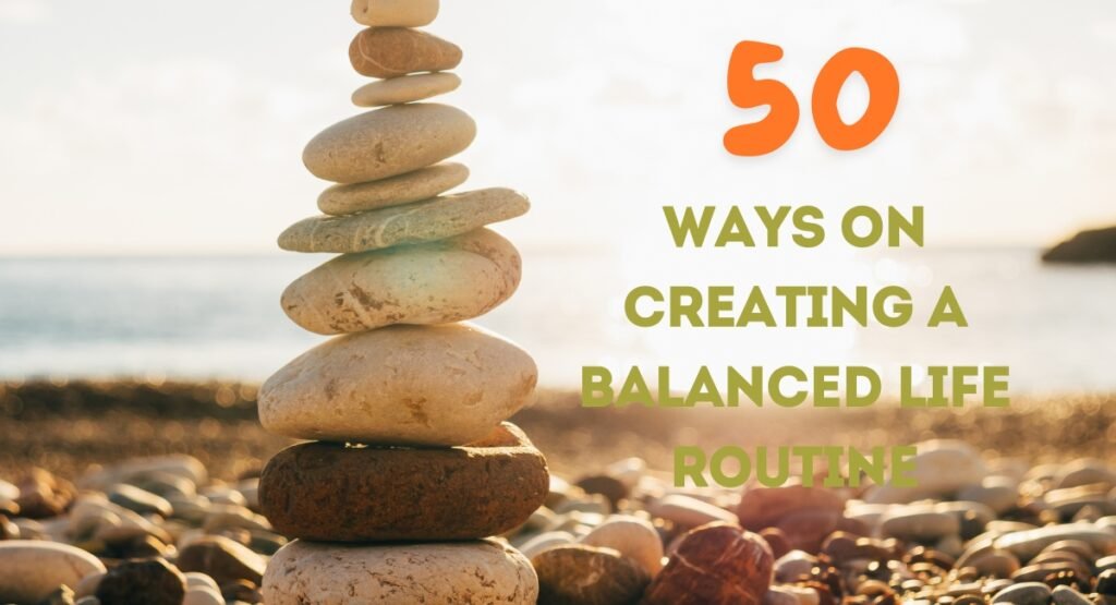 50 Ways On Creating A Balanced Life Routine 50 Ways On Creating A Balanced Life Routine