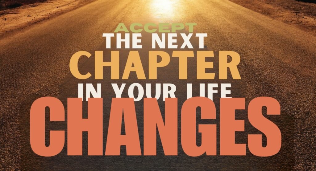 Accept The Next Chapter In Your Life: Changes Accept The Next Chapter In Your Life: Changes