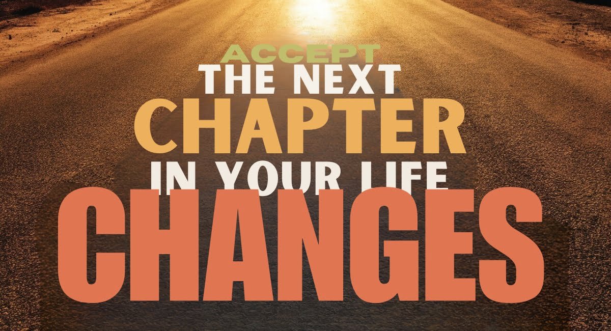Accept The Next Chapter In Your Life: Changes Accept The Next Chapter In Your Life: Changes