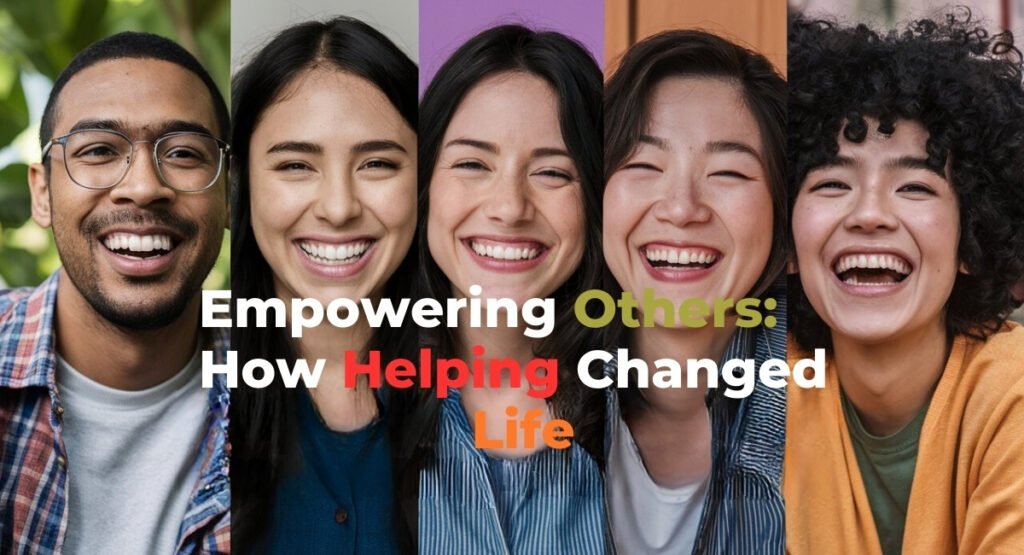 Empowering Others: How Helping Changed Life Empowering Others: How Helping Changed Life