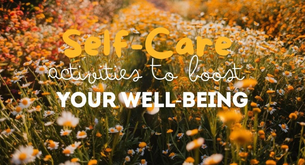 Self-Care Activities To Boost Your Well-being Self-Care Activities To Boost Your Well-being