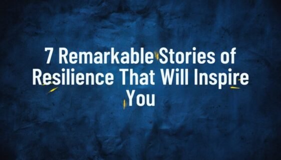 7 Remarkable Stories of Resilience That Will Inspire You