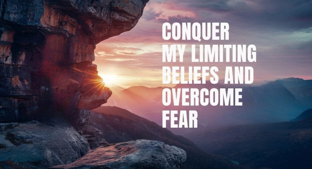 Conquer My Limiting Beliefs and Overcome Fear Conquer My Limiting Beliefs and Overcome Fear