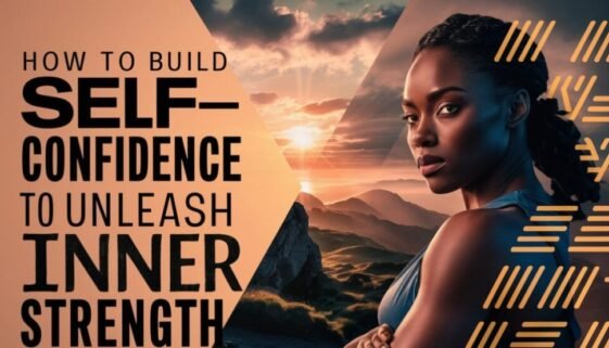 How To Build Self-Confidence To Unleash Inner Strength