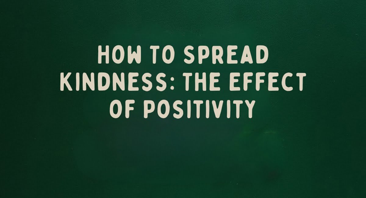 How To Spread Kindness: The Effect of Positivity How To Spread Kindness: The Effect of Positivity