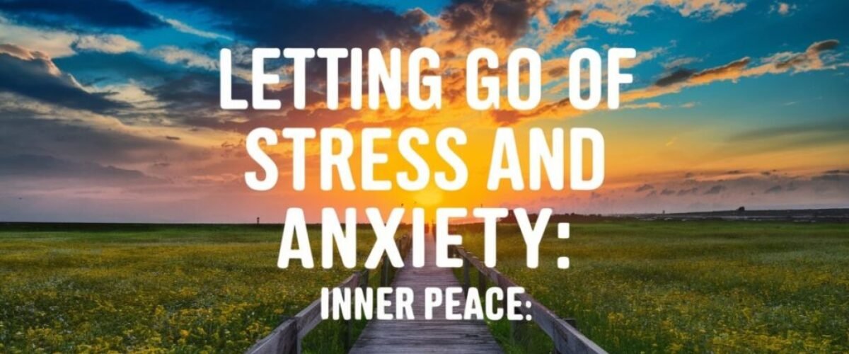 Letting Go of Stress and Anxiety: Inner Peace