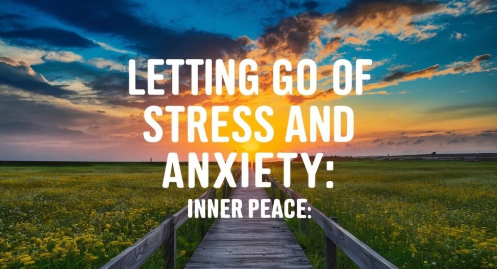 Letting Go of Stress and Anxiety: Inner Peace Letting Go of Stress and Anxiety: Inner Peace