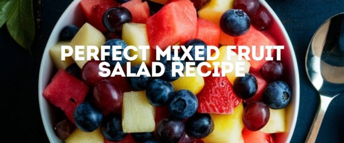 Perfect Mixed Fruit Salad Recipe: Best Dessert