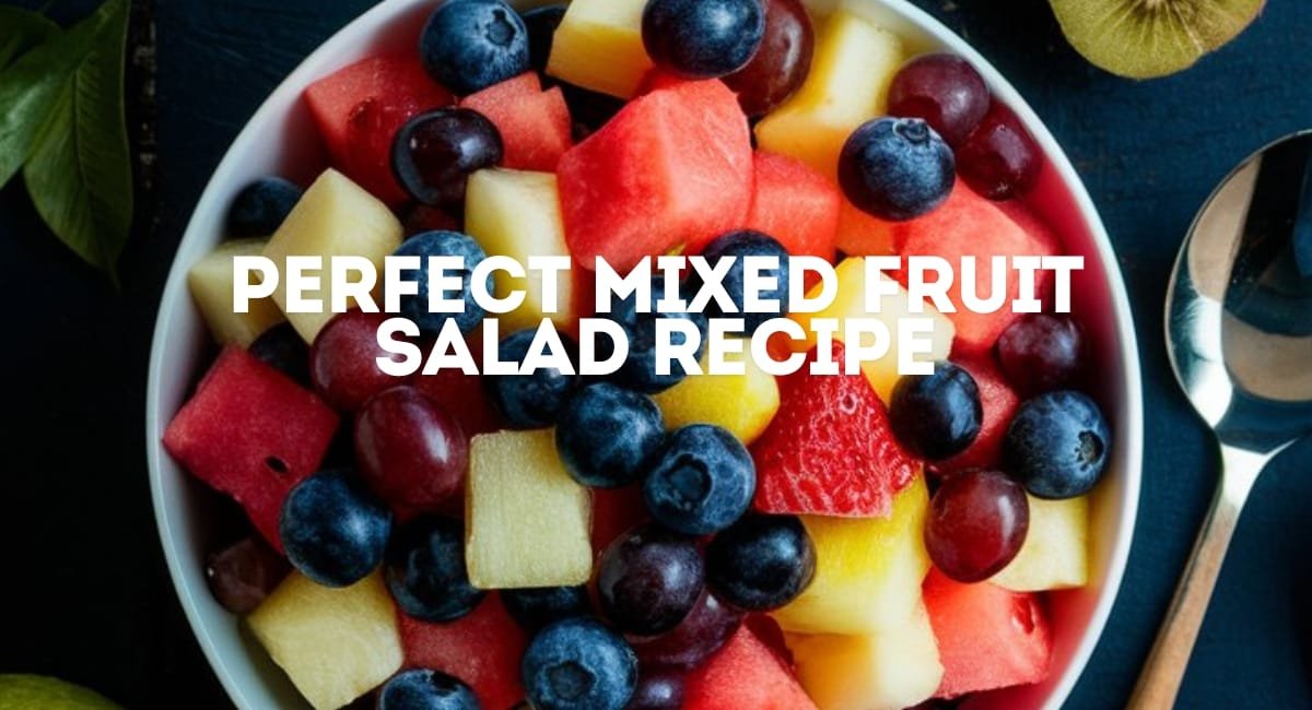 Perfect Mixed Fruit Salad Recipe: Best Dessert Perfect Mixed Fruit Salad Recipe: Best Dessert