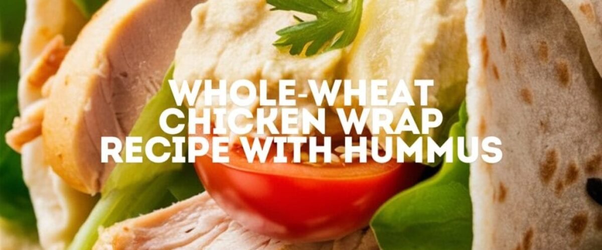 Whole-wheat chicken Wrap Recipe with Hummus