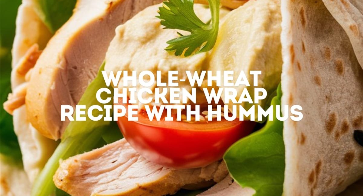 Whole-wheat chicken Wrap Recipe with Hummus Whole-wheat chicken Wrap Recipe with Hummus