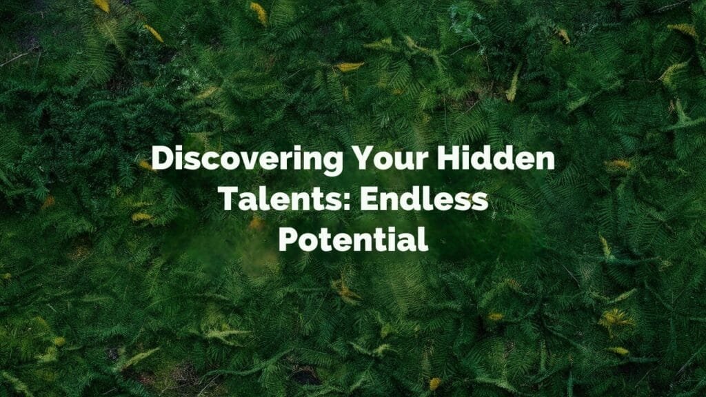 Discovering Your Hidden Talents: Endless Potential Discovering Your Hidden Talents: Endless Potential