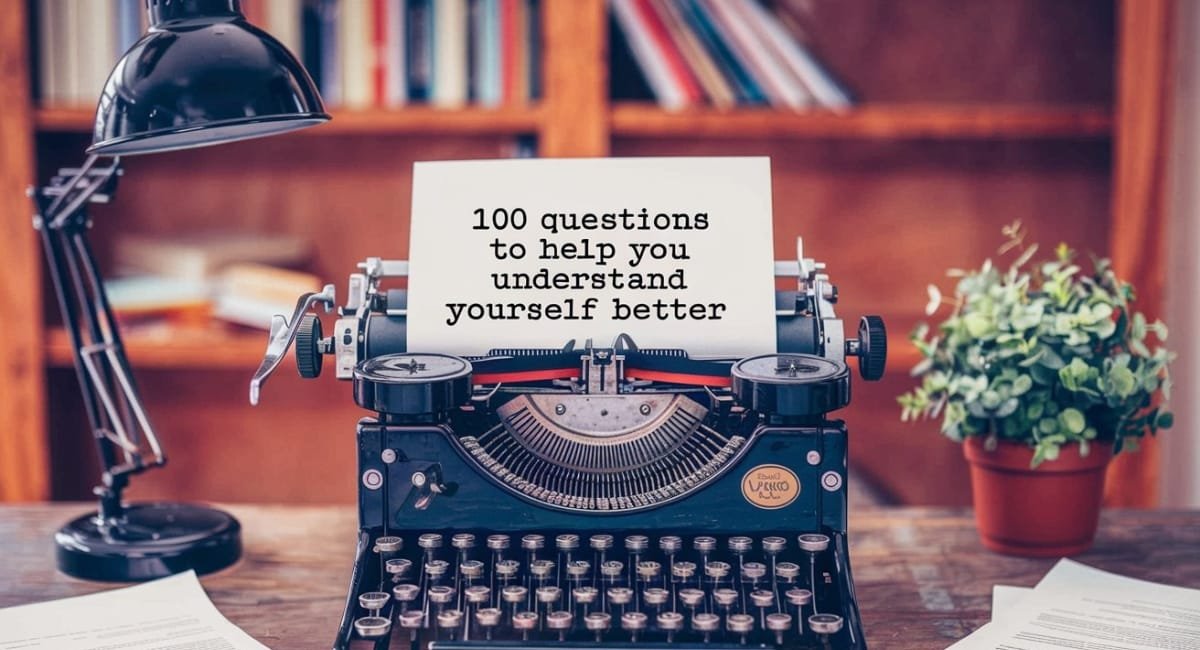 100 Questions to Help You Understand Yourself Better