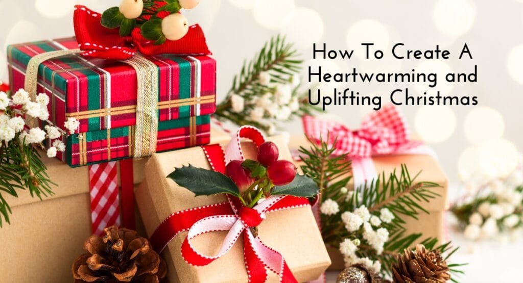 How To Create A Heartwarming and Uplifting Christmas How To Create A Heartwarming and Uplifting Christmas