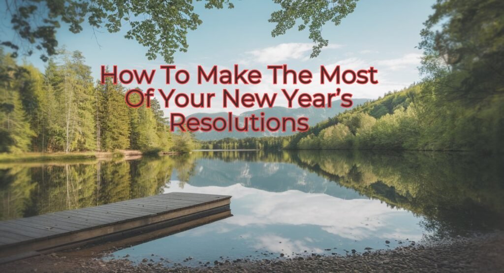 How To Make The Most Of Your New Year’s Resolutions How To Make The Most Of Your New Year’s Resolutions