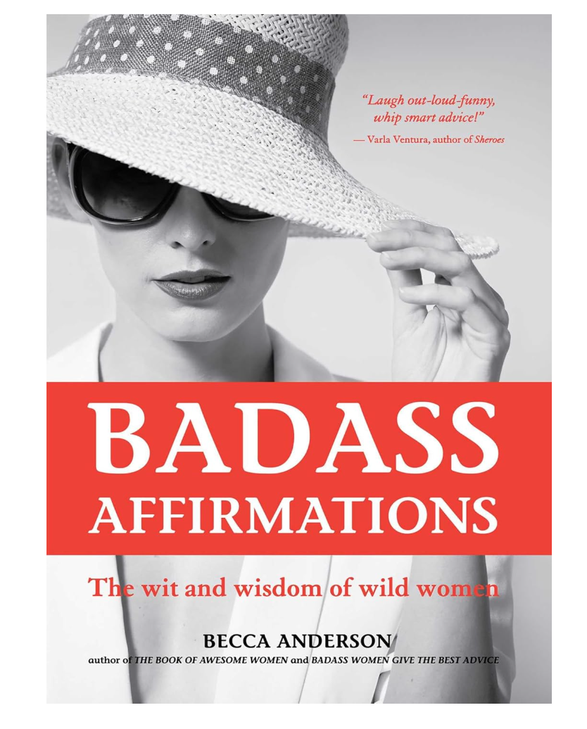 Badass Affirmations: The Wit and Wisdom of Wild Women Badass Affirmations: The Wit and Wisdom of Wild Women
