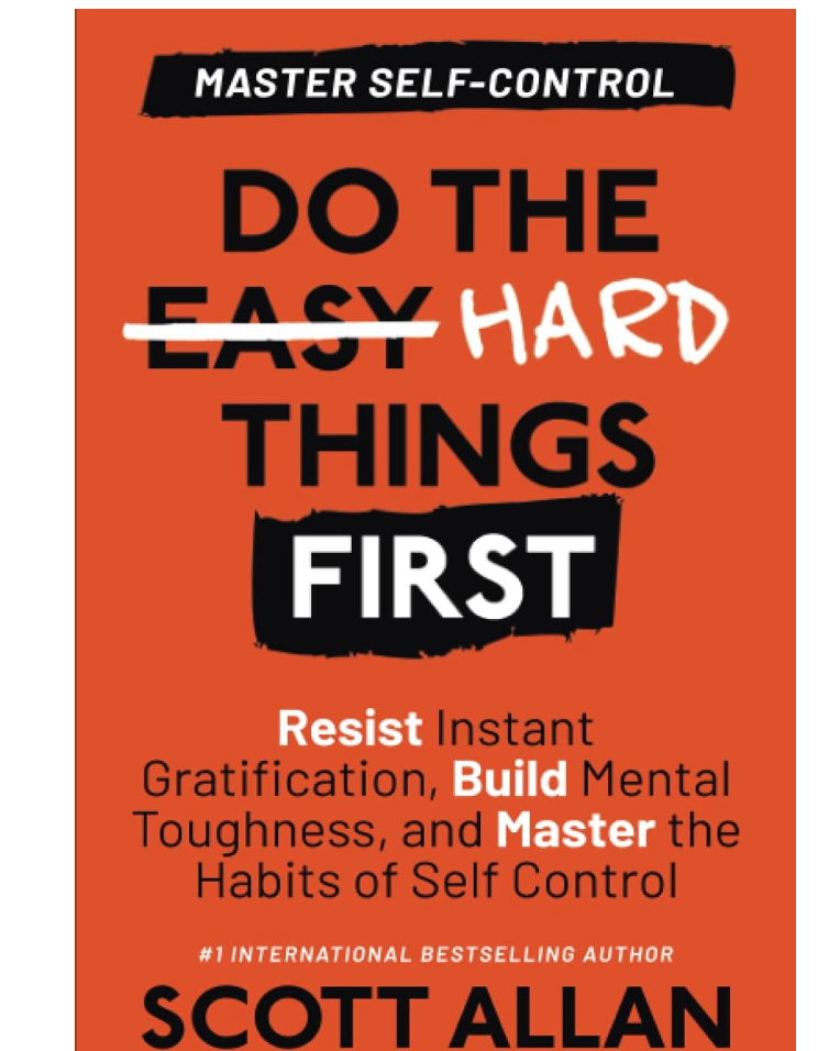 Do the Hard Things First: Master Self-Control Do the Hard Things First: Master Self-Control