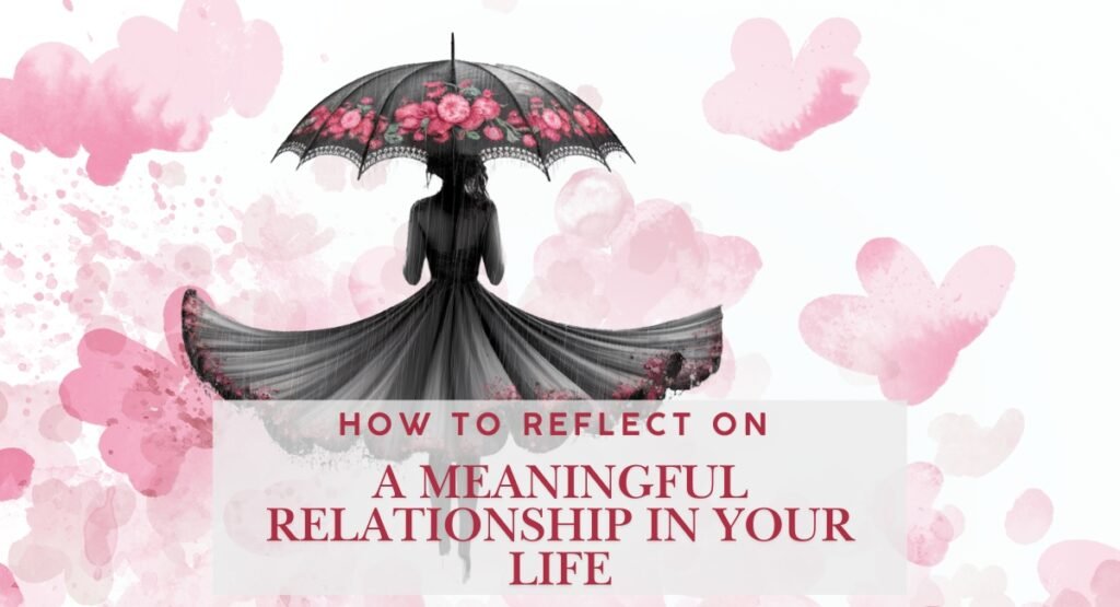 How To Reflect On A Meaningful Relationship In Your Life How To Reflect On A Meaningful Relationship In Your Life