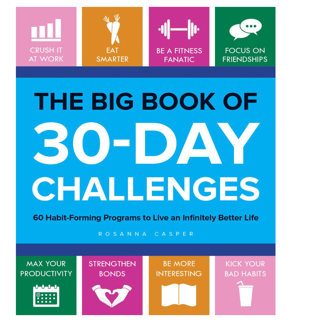The Big Book of 30-Day Challenges: 60 Habit-Forming Programs to Live an Infinitely Better Life The Big Book of 30-Day Challenges: 60 Habit-Forming Programs to Live an Infinitely Better Life