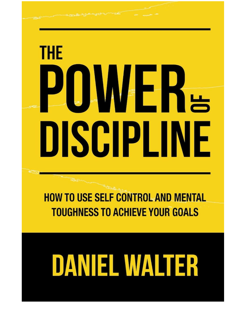 The Power of Discipline: How to Use Self Control and Mental Toughness to Achieve Your Goals The Power of Discipline: How to Use Self Control and Mental Toughness to Achieve Your Goals
