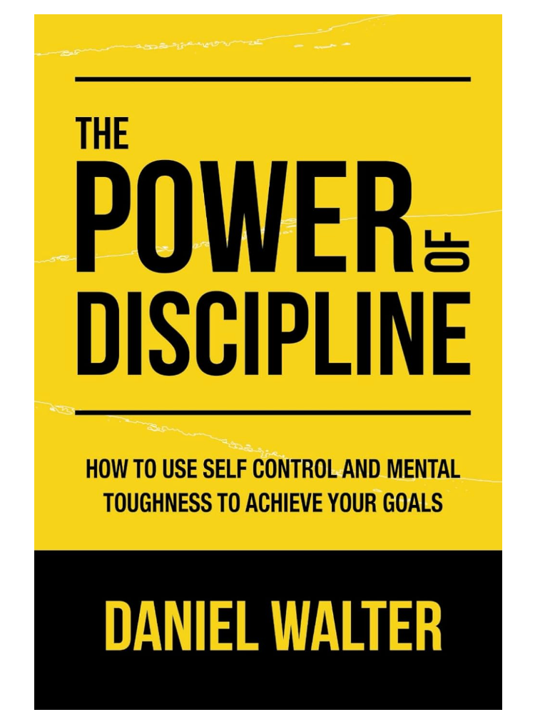 The Power of Discipline: How to Use Self Control and Mental Toughness to Achieve Your Goals The Power of Discipline: How to Use Self Control and Mental Toughness to Achieve Your Goals