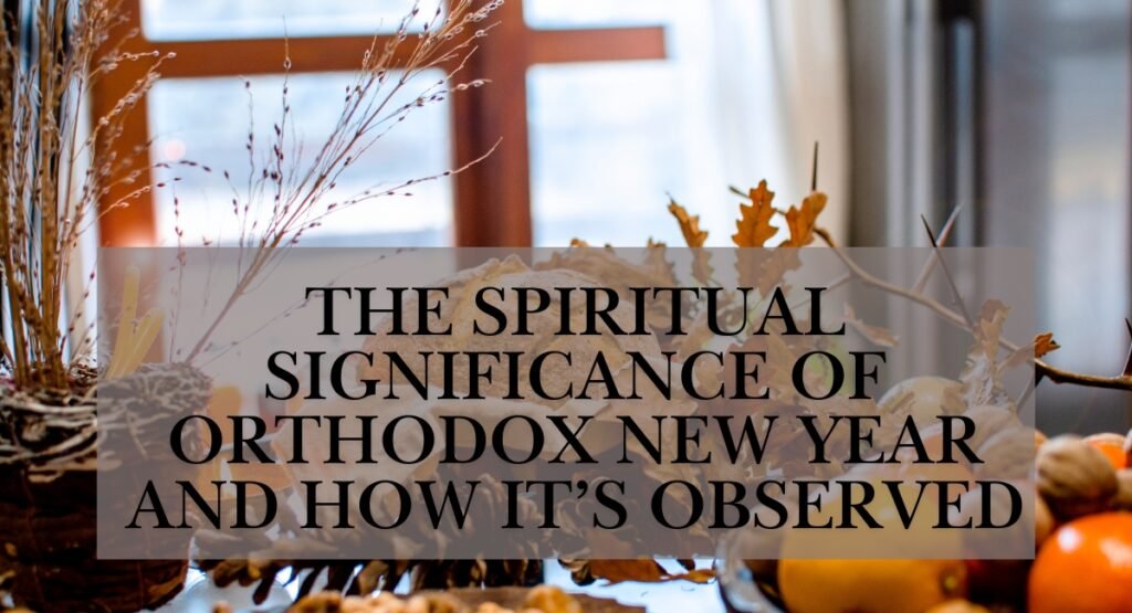 The Spiritual Significance Of Orthodox New Year And How It’s Observed The Spiritual Significance Of Orthodox New Year And How It’s Observed